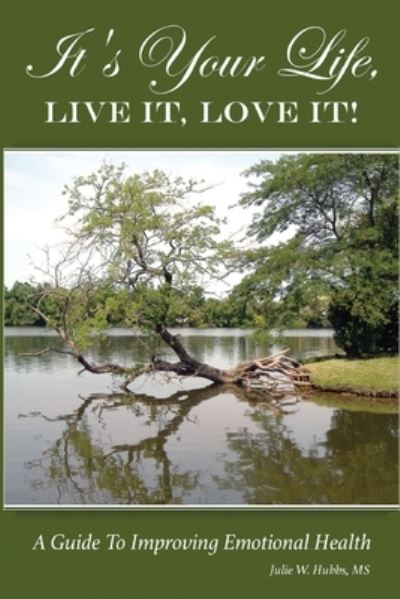 Cover for Julie W Hubbs M S · It's Your Life, LIVE IT, LOVE IT! A Guide To Improving Emotional Health. (Paperback Book) (2016)