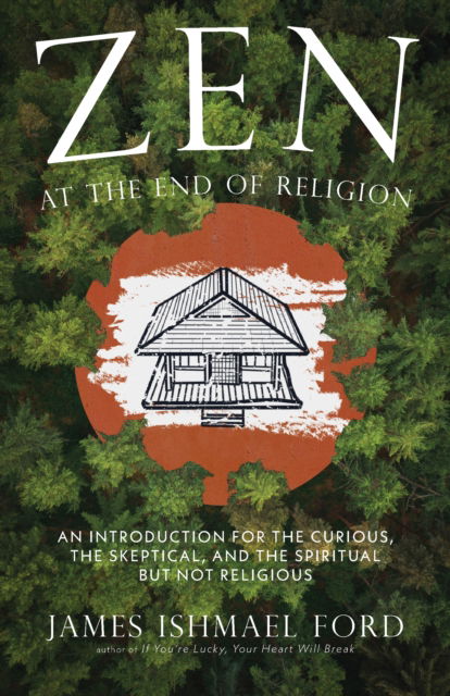 Cover for James Ishmael Ford · Zen at the End of Religion: An Introduction for the Curious, the Skeptical, and the Spiritual but Not Religious (Paperback Book) (2025)