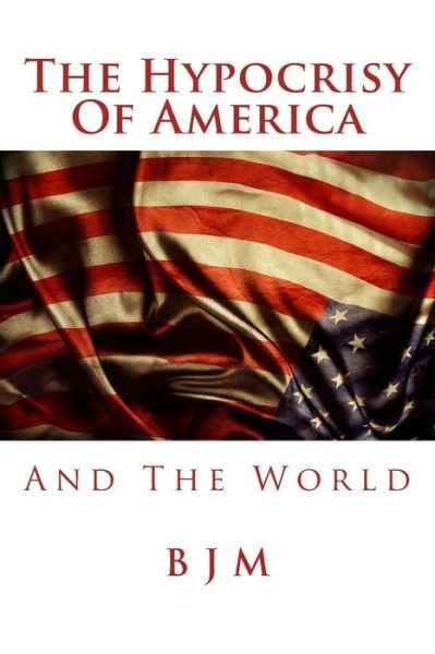 Cover for B J M · The Hypocrisy of America (Pocketbok) (2017)