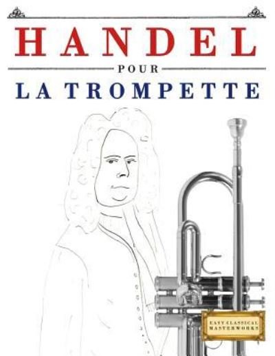 Handel Pour La Trompette - Easy Classical Masterworks - Books - Createspace Independent Publishing Platf - 9781979522762 - January 13, 2018