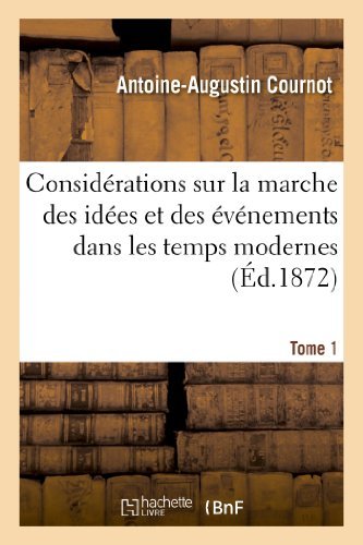 Cover for Cournot-a-a · Considerations Sur La Marche Des Idees et Des Evenements Dans Les Temps Modernes. Tome 1 (Paperback Book) [French edition] (2013)