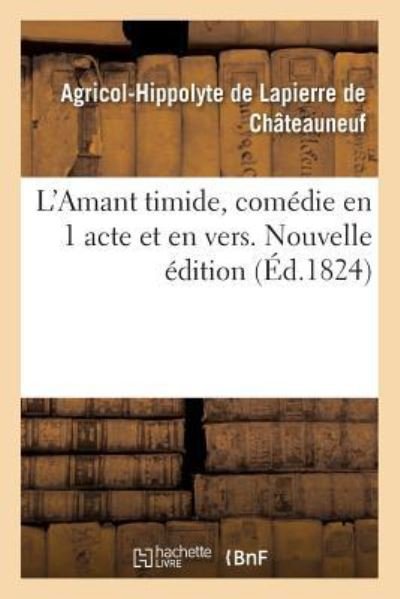 Cover for Agricol-Hippolyte De Lapierre De Chateauneuf · L'Amant Timide, Comedie En 1 Acte Et En Vers. Nouvelle Edition (Pocketbok) (2018)