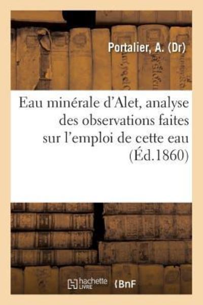 Cover for A Portalier · Eau Minerale d'Alet, Analyse Des Observations Faites Sur l'Emploi de Cette Eau (Paperback Book) (2018)