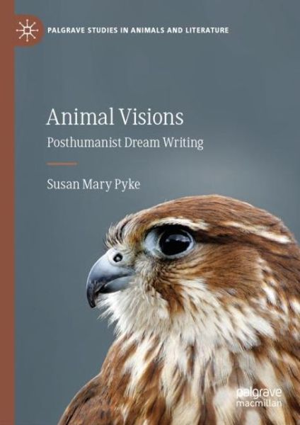 Cover for Susan Mary Pyke · Animal Visions: Posthumanist Dream Writing - Palgrave Studies in Animals and Literature (Hardcover Book) [2019 edition] (2019)