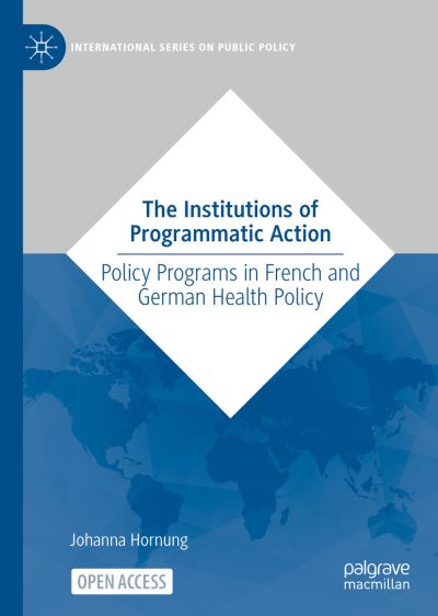The Institutions of Programmatic Action: Policy Programs in French and German Health Policy - International Series on Public Policy - Johanna Hornung - Livros - Springer International Publishing AG - 9783031057762 - 8 de outubro de 2022