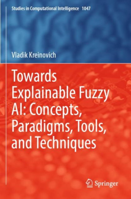 Cover for Vladik Kreinovich · Towards Explainable Fuzzy AI: Concepts, Paradigms, Tools, and Techniques - Studies in Computational Intelligence (Paperback Book) [2022 edition] (2023)