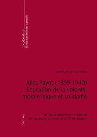 Cover for Jean-Francois Condette · Jules Payot (1859-1940) - Education de la Volonte, Morale Laique Et Solidarite: Itineraire Intellectuel Et Combats Pedagogiques Au Coeur de la Iiie Republique - Exploration (Paperback Book) [French edition] (2018)