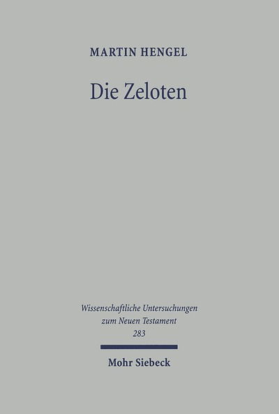 Cover for Martin Hengel · Die Zeloten: Untersuchungen zur judischen Freiheitsbewegung in der Zeit von Herodes I. bis 70 n. Chr. - Wissenschaftliche Untersuchungen zum Neuen Testament (Hardcover Book) [3., durchgesehene und ergänzte Auflage edition] (2012)