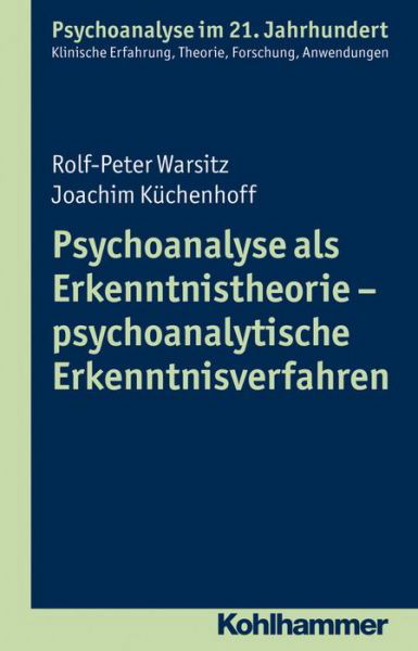 Psychoanalyse Als Erkenntnistheorie - Psychoanalytische Erkenntnisverfahren (Psychoanalyse Im 21. Jahrhundert) (German Edition) - Rolf-peter Warsitz - Kirjat - Kohlhammer Verlag - 9783170222762 - keskiviikko 18. maaliskuuta 2015