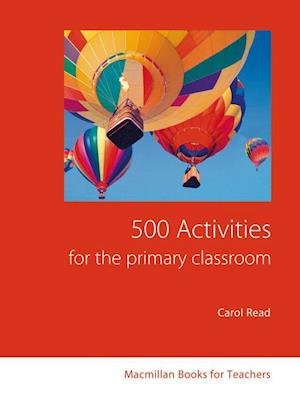 500 Activities for the Primary Classroom - Carol Read - Kirjat - Hueber Verlag GmbH - 9783190725762 - tiistai 1. toukokuuta 2007
