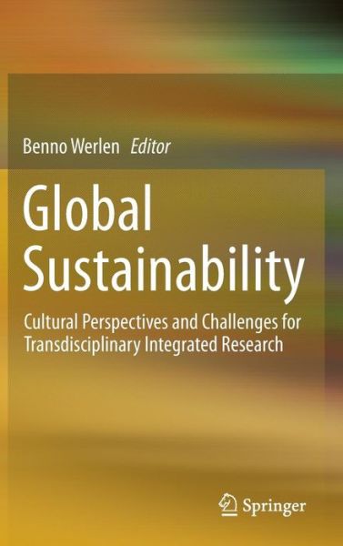 Cover for Benno Werlen · Global Sustainability, Cultural Perspectives and Challenges for Transdisciplinary Integrated Research (Hardcover Book) [2015 edition] (2015)