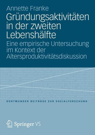 Cover for Annette Franke · Grundungsaktivitaten in Der Zweiten Lebenshalfte: Eine Empirische Untersuchung Im Kontext Der Altersproduktivitatsdiskussion - Dortmunder Beitrage Zur Sozialforschung (Paperback Book) [2012 edition] (2012)