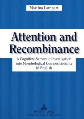 Cover for Martina Lampert · Attention and Recombinance: A Cognitive-Semantic Investigation into Morphological Compositionality in English (Hardcover Book) [New edition] (2009)