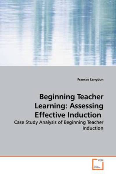 Cover for Frances Langdon · Beginning Teacher Learning: Assessing Effective Induction: Case Study Analysis of Beginning Teacher Induction (Paperback Book) (2009)