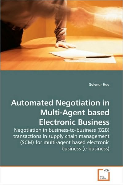 Cover for Golenur Huq · Automated Negotiation in Multi-agent Based Electronic Business: Negotiation in Business-to-business (B2b) Transactions in Supply Chain Management ... Based Electronic Business (E-business) (Pocketbok) (2010)