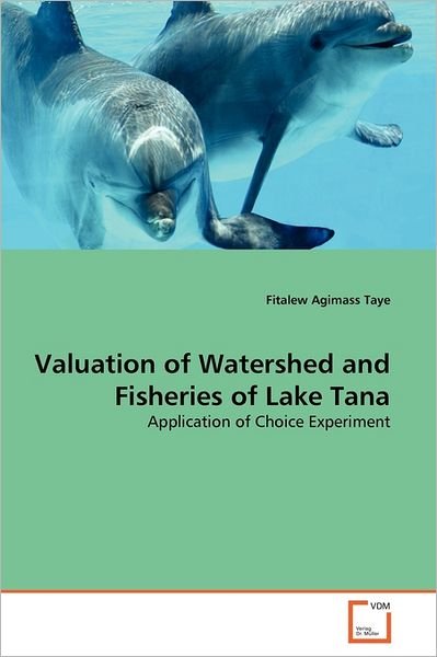 Cover for Fitalew Agimass Taye · Valuation of Watershed and Fisheries of Lake Tana: Application of Choice Experiment (Pocketbok) (2011)