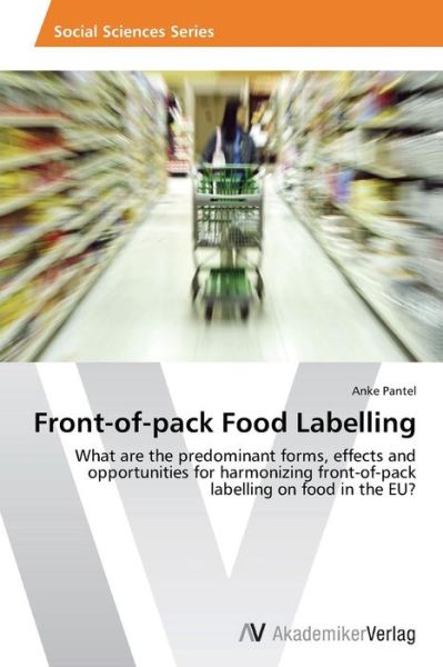 Cover for Anke Pantel · Front-of-pack Food Labelling: What Are the Predominant Forms, Effects and Opportunities for Harmonizing Front-of-pack Labelling on Food in the Eu? (Paperback Book) (2013)