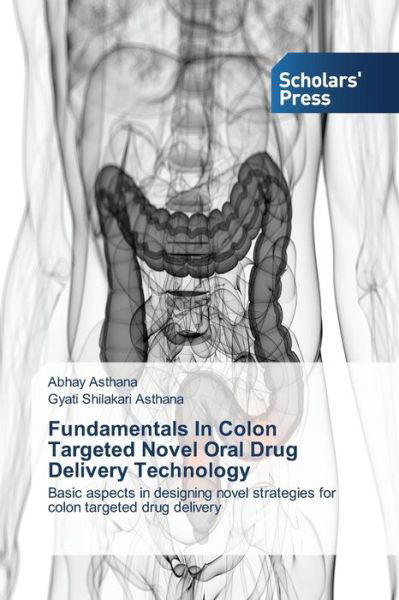 Cover for Gyati Shilakari Asthana · Fundamentals in Colon Targeted Novel Oral Drug Delivery Technology: Basic Aspects in Designing Novel Strategies for Colon Targeted Drug Delivery (Pocketbok) (2014)