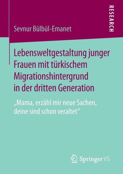Cover for Sevnur Bulbul-Emanet · Lebensweltgestaltung Junger Frauen Mit Turkischem Migrationshintergrund in Der Dritten Generation: &quot;mama, Erzahl Mir Neue Sachen, Deine Sind Schon Veraltet&quot; (Paperback Book) [2015 edition] (2014)