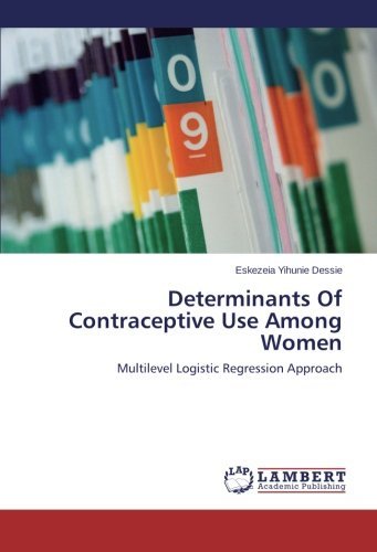 Cover for Eskezeia Yihunie Dessie · Determinants of Contraceptive Use Among Women: Multilevel Logistic Regression Approach (Paperback Bog) (2014)