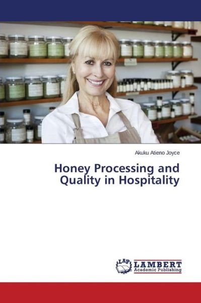 Cover for Akuku Atieno Joyce · Honey Processing and Quality in Hospitality (Pocketbok) (2014)
