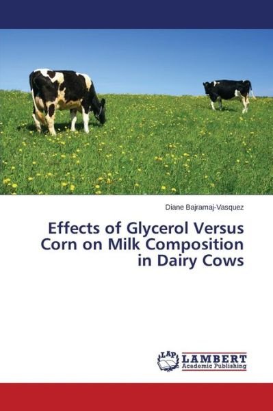 Cover for Bajramaj-vasquez Diane · Effects of Glycerol Versus Corn on Milk Composition in Dairy Cows (Paperback Book) (2015)