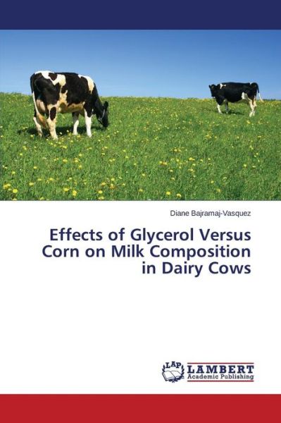 Cover for Bajramaj-vasquez Diane · Effects of Glycerol Versus Corn on Milk Composition in Dairy Cows (Pocketbok) (2015)