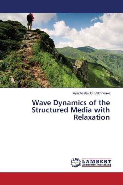 Cover for Vyacheslav O. Vakhnenko · Wave Dynamics of the Structured Media with Relaxation (Pocketbok) (2015)
