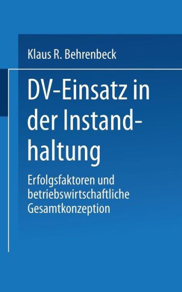 Cover for Klaus R Behrenbeck · DV-Einsatz in Der Instandhaltung: Erfolgsfaktoren Und Betriebswirtschaftliche Gesamtkonzeption (Paperback Book) [1994 edition] (1994)