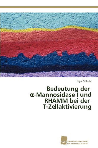 Cover for Inga Gebuhr · Bedeutung Der   -mannosidase I Und Rhamm Bei Der   T-zellaktivierung (Paperback Book) [German edition] (2012)
