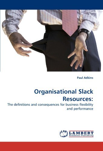 Organisational Slack Resources:: the Definitions and Consequences for Business Flexibility and Performance - Paul Adkins - Books - LAP LAMBERT Academic Publishing - 9783838375762 - June 25, 2010