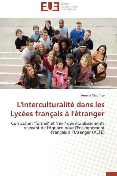 Cover for Aurélie Mauffrey · L'interculturalité Dans Les Lycées Français À L'étranger: Curriculum &quot;Formel&quot; et &quot;Réel&quot; Des Établissements Relevant De L'agence Pour L'enseignement Français À L'étranger (Aefe) (French Edition) (Paperback Book) [French edition] (2018)