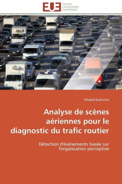 Cover for Khaled Kaâniche · Analyse De Scènes Aériennes Pour Le Diagnostic Du Trafic Routier: Détection D'événements Basée Sur L'organisation Perceptive (Paperback Book) [French edition] (2018)