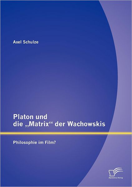 Cover for Axel Schulze · Platon und die &quot;Matrix der Wachowskis: Philosophie im Film? (Paperback Book) [German edition] (2012)