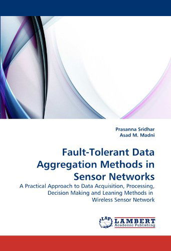 Cover for Asad M. Madni · Fault-tolerant Data Aggregation Methods in Sensor Networks: a Practical Approach to Data Acquisition, Processing, Decision Making and Leaning Methods in  Wireless Sensor Network (Paperback Book) (2010)