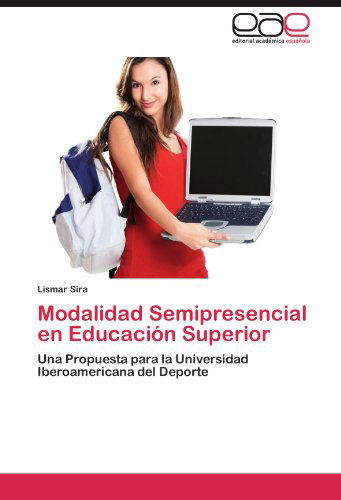 Cover for Lismar Sira · Modalidad Semipresencial en Educación Superior: Una Propuesta Para La Universidad Iberoamericana Del Deporte (Paperback Book) [Spanish edition] (2011)