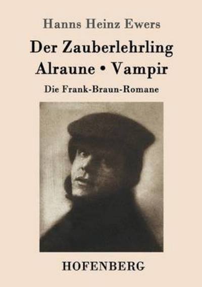 Cover for Hanns Heinz Ewers · Der Zauberlehrling / Alraune / Vampir: Die Frank-Braun-Romane (Taschenbuch) (2016)