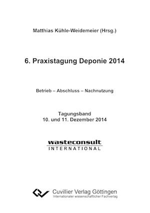 Cover for Matthias Kühle-Weidemeier · 6. Praxistagung Deponie 2014. Betrieb - Abschluss - Nachnutzung (Paperback Book) (2014)