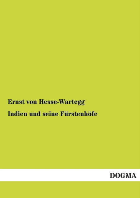 Indien Und Seine Fuerstenhoefe - Ernst Von Hesse-wartegg - Books - DOGMA. in Europäischer Hochschulverlag G - 9783954543762 - December 1, 2012