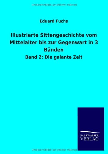 Cover for Eduard Fuchs · Illustrierte Sittengeschichte Vom Mittelalter Bis Zur Gegenwart in 3 Bänden (Paperback Book) [German edition] (2012)