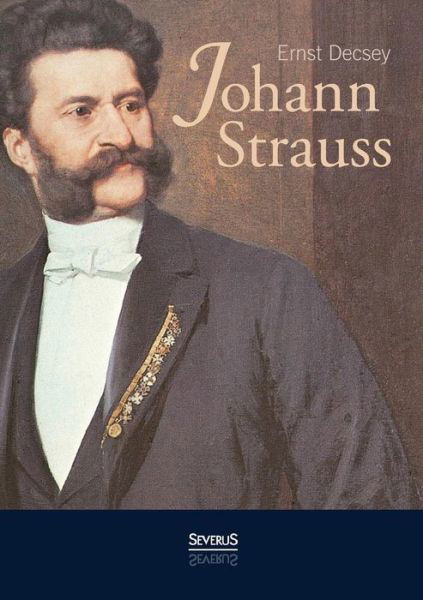 Johann Strauss: Ein Wiener Buch - Ernst Decsey - Bøker - Severus - 9783958011762 - 6. mai 2015