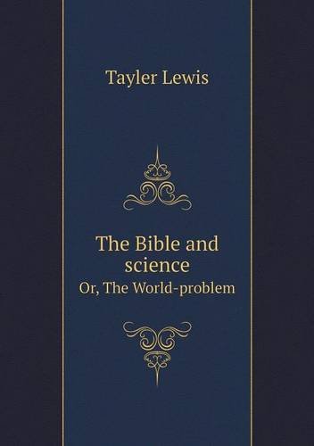 The Bible and Science Or, the World-problem - Tayler Lewis - Books - Book on Demand Ltd. - 9785518730762 - May 25, 2013