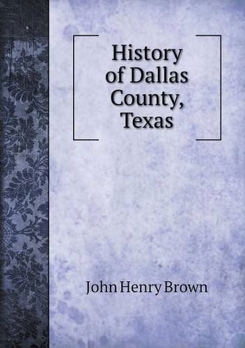 Cover for John Henry Brown · History of Dallas County, Texas (Paperback Book) (2013)