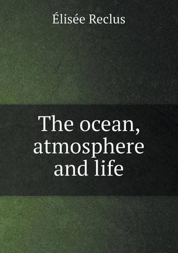 The Ocean, Atmosphere and Life - Élisée Reclus - Książki - Book on Demand Ltd. - 9785518938762 - 2 kwietnia 2013