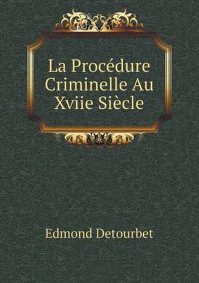 Cover for Edmond Detourbet · La Procédure Criminelle Au Xviie Siècle (Paperback Book) [French edition] (2014)