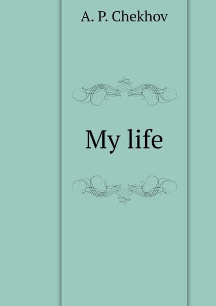 Cover for A P Chekhov · My Life (Paperback Book) (2018)