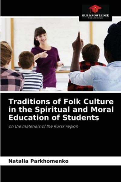 Cover for Natalia Parkhomenko · Traditions of Folk Culture in the Spiritual and Moral Education of Students (Paperback Book) (2021)