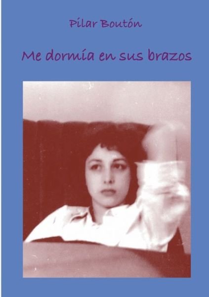 Cover for Pilar Bouton · Me dormia en sus brazos (Pocketbok) [Revised edition] (2014)