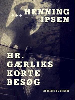 Cover for Henning Ipsen · Hr. Gærliks korte besøg (Sewn Spine Book) [1st edition] (2019)