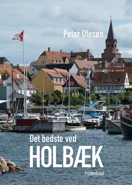 Cover for Peter Olesen · Det bedste ved Holbæk (Bound Book) [1º edição] (2017)